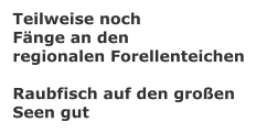 Teilweise noch  Fnge an den  regionalen Forellenteichen  Raubfisch auf den groen Seen gut
